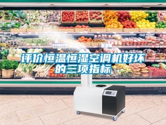 行業新聞評價恒溫恒濕空調機好壞的三項指標