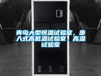 知識百科青島大型恒溫試驗室，步入式高低溫試驗室，高溫試驗室