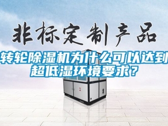 常見問題轉輪除濕機為什么可以達到超低濕環境要求？