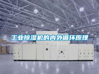 企業新聞工業除濕機的內外循環原理