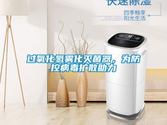 行業新聞過氧化氫霧化滅菌器，為防控病毒擴散助力