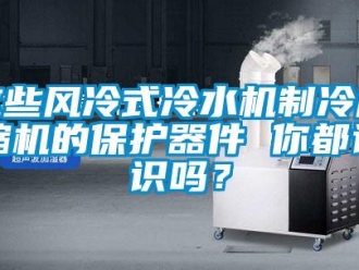 常見問題這些風冷式冷水機制冷壓縮機的保護器件 你都認識嗎？