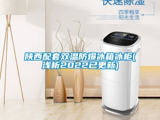企業新聞陜西配套雙溫防爆冰箱冰柜(淺析2022已更新)