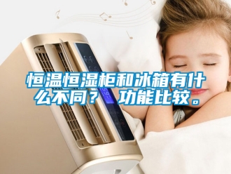 知識百科恒溫恒濕柜和冰箱有什么不同？ 功能比較。