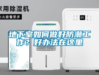 企業新聞地下室如何做好防潮工作？好辦法在這里