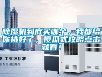 企業新聞除濕機到底買哪個，我都給你挑好了，傻瓜式攻略點擊就看！