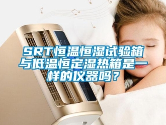 常見問題SRT恒溫恒濕試驗箱與低溫恒定濕熱箱是一樣的儀器嗎？