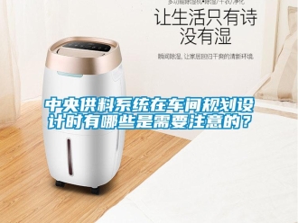 知識百科中央供料系統在車間規劃設計時有哪些是需要注意的？