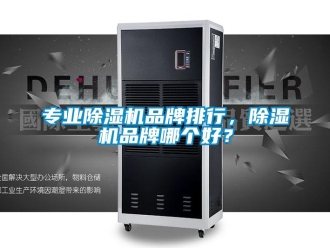 企業新聞專業除濕機品牌排行，除濕機品牌哪個好？