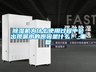 行業新聞除濕機為什么使用過程中會出現漏水的原因是什么？_重復