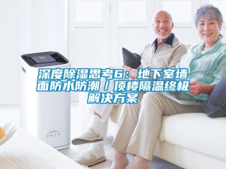 企業新聞深度除濕思考6：地下室墻面防水防潮／頂樓隔溫終極解決方案