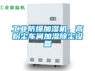 企業新聞工業防爆加濕機，高粉塵車間加濕除塵設備