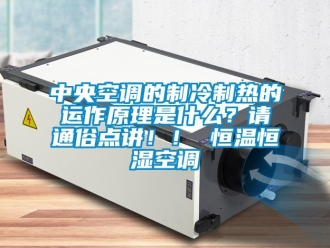 知識百科中央空調的制冷制熱的運作原理是什么？請通俗點講??！ 恒溫恒濕空調