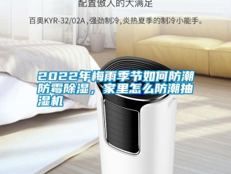 常見問題2022年梅雨季節如何防潮防霉除濕，家里怎么防潮抽濕機
