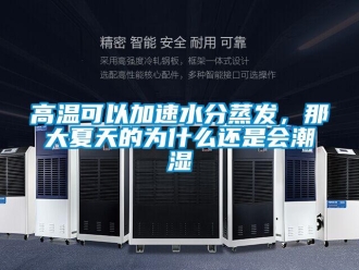 企業新聞高溫可以加速水分蒸發，那大夏天的為什么還是會潮濕
