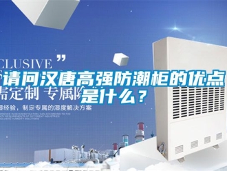 常見問題請問漢唐高強防潮柜的優點是什么？