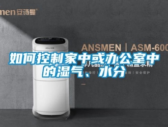 常見問題如何控制家中或辦公室中的濕氣、水分