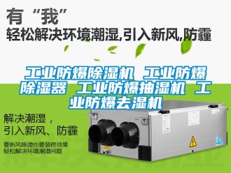 企業新聞工業防爆除濕機 工業防爆除濕器 工業防爆抽濕機 工業防爆去濕機