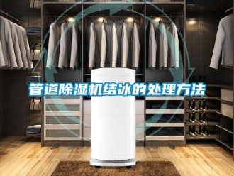 行業新聞管道除濕機結冰的處理方法