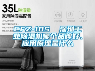 常見問題CFZ-10S  深圳工業除濕機哪個品牌好、應用原理是什么