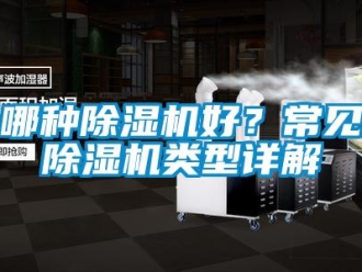 行業新聞哪種除濕機好？常見除濕機類型詳解
