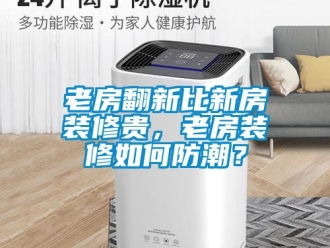 常見問題老房翻新比新房裝修貴，老房裝修如何防潮？