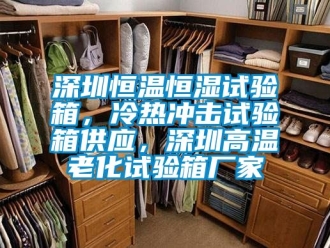 知識百科深圳恒溫恒濕試驗箱，冷熱沖擊試驗箱供應，深圳高溫老化試驗箱廠家