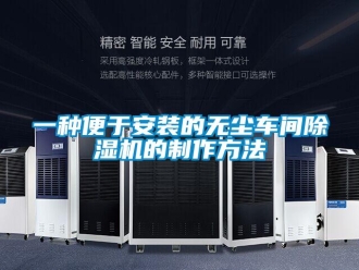 企業新聞一種便于安裝的無塵車間除濕機的制作方法