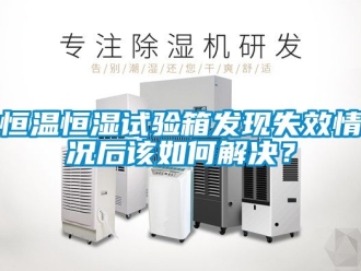 知識百科恒溫恒濕試驗箱發現失效情況后該如何解決？