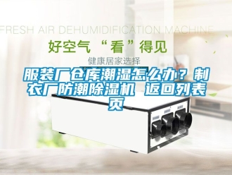 企業新聞服裝廠倉庫潮濕怎么辦？制衣廠防潮除濕機 返回列表頁