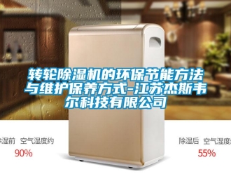 知識百科轉輪除濕機的環保節能方法與維護保養方式-江蘇杰斯韋爾科技有限公司