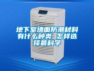 企業新聞地下室墻面防潮材料有什么種類 怎樣選擇最科學
