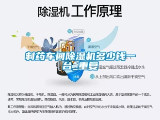 企業新聞制藥車間除濕機多少錢一臺_重復