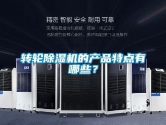 常見問題轉輪除濕機的產品特點有哪些？