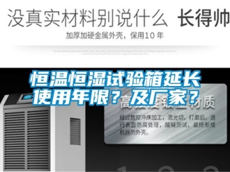 知識百科恒溫恒濕試驗箱延長使用年限？及廠家？