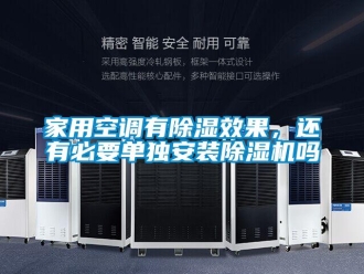常見問題家用空調有除濕效果，還有必要單獨安裝除濕機嗎