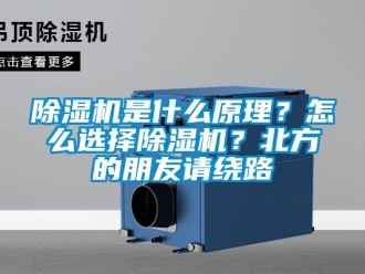行業新聞除濕機是什么原理？怎么選擇除濕機？北方的朋友請繞路