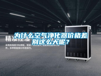 知識百科為什么空氣凈化器價格差別這么大呢？