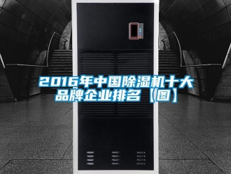 企業新聞2016年中國除濕機十大品牌企業排名【圖】