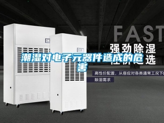 企業新聞潮濕對電子元器件造成的危害