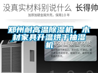 行業新聞鄭州耐高溫除濕機，木材家具升溫烘干抽濕機