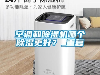 行業新聞空調和除濕機哪個除濕更好？_重復