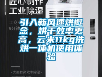 企業新聞引入新風速烘概念，烘干效率更高，云米11kg洗烘一體機使用體驗