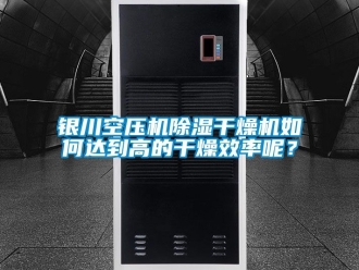 行業新聞銀川空壓機除濕干燥機如何達到高的干燥效率呢？