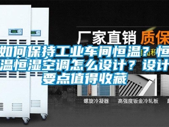 知識百科如何保持工業車間恒溫？恒溫恒濕空調怎么設計？設計要點值得收藏