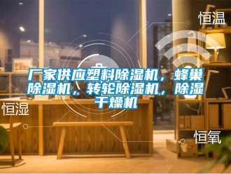 企業新聞廠家供應塑料除濕機，蜂巢除濕機，轉輪除濕機，除濕干燥機