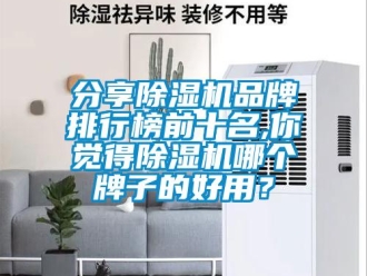 企業新聞分享除濕機品牌排行榜前十名,你覺得除濕機哪個牌子的好用？
