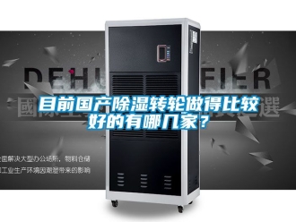常見問題目前國產除濕轉輪做得比較好的有哪幾家？