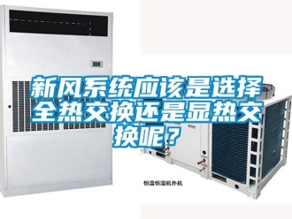 企業新聞新風系統應該是選擇全熱交換還是顯熱交換呢？