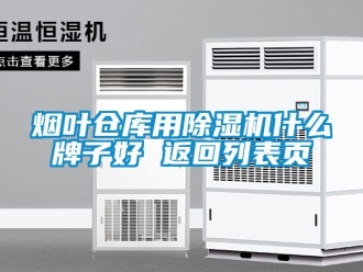 企業新聞煙葉倉庫用除濕機什么牌子好 返回列表頁